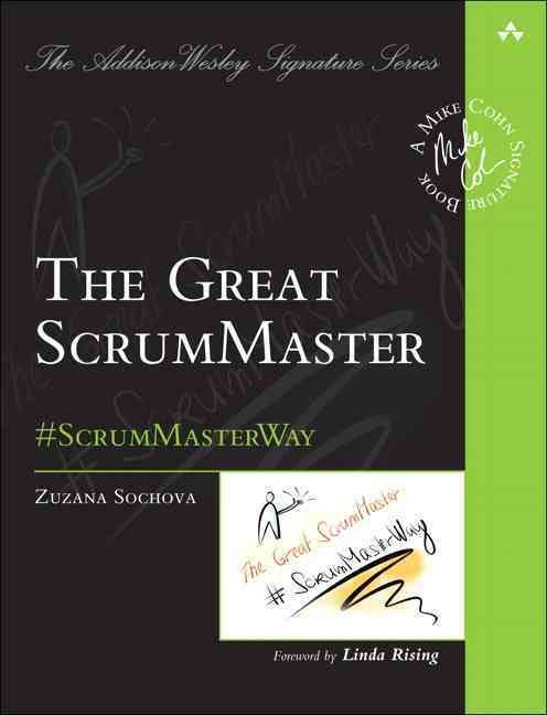The Great ScrumMaster: #ScrumMasterWay by Zuzana Sochova, Addison-Wesley Signature Series (Cohn)